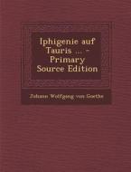 Iphigenie Auf Tauris ... di Johann Wolfgang Von Goethe edito da Nabu Press