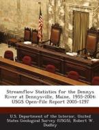 Streamflow Statistics For The Dennys River At Dennysville, Maine, 1955-2004 di Robert W Dudley edito da Bibliogov