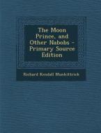 The Moon Prince, and Other Nabobs di Richard Kendall Munkittrick edito da Nabu Press