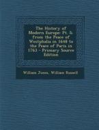 The History of Modern Europe: PT. II. from the Peace of Westphalia in 1648 to the Peace of Paris in 1763 di William Jones, William Russell edito da Nabu Press