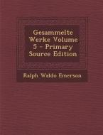 Gesammelte Werke Volume 5 - Primary Source Edition di Ralph Waldo Emerson edito da Nabu Press