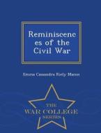 Reminiscences Of The Civil War - War College Series di Emma Cassandra Riely Macon edito da War College Series