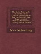 The Union Tabernacle: Or Movable Tent-Church: Showing in Its Rise and Success a New Department of Christian Enterprise - Primary Source Edit di Edwin McKean Long edito da Nabu Press