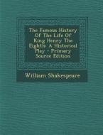 The Famous History of the Life of King Henry the Eighth: A Historical Play - Primary Source Edition di William Shakespeare edito da Nabu Press