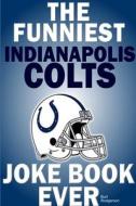 The Funniest Indianapolis Colts Joke Book Ever di Burt Rodgerson edito da Lulu.com