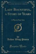 Lady Bountiful, A Story Of Years di Arthur Wing Pinero edito da Forgotten Books