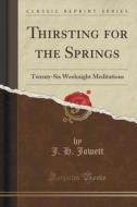 Thirsting For The Springs di J H Jowett edito da Forgotten Books