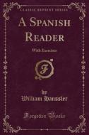 A Spanish Reader: With Exercises (Classic Reprint) di William Hanssler edito da Forgotten Books