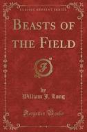 Beasts Of The Field (classic Reprint) di William J Long edito da Forgotten Books