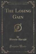The Losing Gain (classic Reprint) di Blanche Upright edito da Forgotten Books