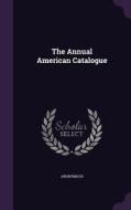 The Annual American Catalogue di Anonymous edito da Palala Press