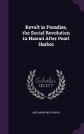 Revolt In Paradise, The Social Revolution In Hawaii After Pearl Harbor di Alexander MacDonald edito da Palala Press