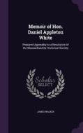 Memoir Of Hon. Daniel Appleton White di James Walker edito da Palala Press