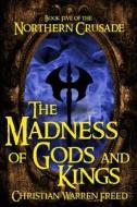 The Madness of Gods and Kings di Christian Warren Freed edito da Lulu.com