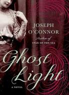Ghost Light di Joseph O'Connor edito da Thorndike Press
