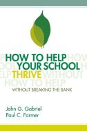 How to Help Your School Thrive Without Breaking the Bank di John G. Gabriel, Paul C. Farmer edito da Association for Supervision & Curriculum Deve
