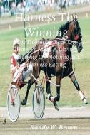 Harness the Winning: The Definitive Book on How to Make a Living Wagering on Nothing But Harness Racing di Randy W. Brown edito da Createspace