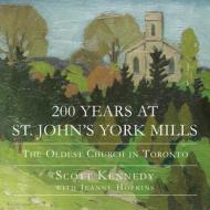200 Years at St. John's York Mills: The Oldest Church in Toronto di Scott Kennedy edito da DUNDURN PR LTD