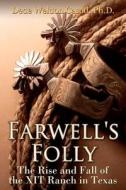 Farwell's Folly: The Rise and Fall of the Xit Ranch in Texas di Dede Weldon Casad Ph. D. edito da Createspace