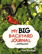 My Big Backyard Journal...and Beyond di Paul Barber edito da AUTHORHOUSE