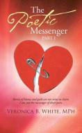 The Poetic Messenger: Stories of Blame and Guilt Are Not Mine to Claim. I Am Just the Messenger of Their Pain. di Veronica B. White Mph edito da AUTHORHOUSE