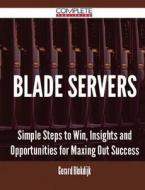 Blade Servers - Simple Steps To Win, Insights And Opportunities For Maxing Out Success di Gerard Blokdijk edito da Complete Publishing