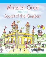 Minister Grud and the Secret of the Kingdom di Barbara a. Williams edito da Createspace