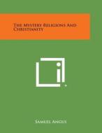 The Mystery Religions and Christianity di Samuel Angus edito da Literary Licensing, LLC