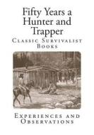 Fifty Years a Hunter and Trapper: Experiences and Observations di E. N. Woodcock edito da Createspace