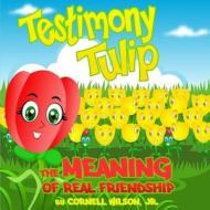 Testimony Tulip: The Meaning of Real Friendship di Cornell Wilson Jr edito da Createspace