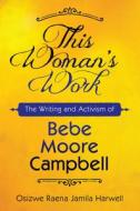 This Woman's Work: The Writing and Activism of Bebe Moore Campbell di Osizwe Raena Harwell edito da UNIV PR OF MISSISSIPPI