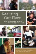 Realizing Our Place: Real Southern Women in a Mythologized Land di Catherine Egley Waggoner, Laura Egley Taylor edito da UNIV PR OF MISSISSIPPI