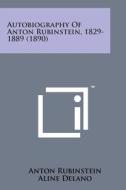 Autobiography of Anton Rubinstein, 1829-1889 (1890) di Anton Rubinstein edito da Literary Licensing, LLC