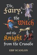 The Fairy, the Witch and the Knight from the Crusade di Ebf Scanlon edito da Xlibris