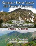 Climbing a Few of Japan's 100 Famous Mountains - Volume 13: Mt. Yatsugatake (Mt. Akadake) di Daniel H. Wieczorek, Kazuya Numazawa edito da Createspace