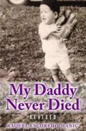 My Daddy Never Died: Revised di Raquel Escobedo Hanic edito da Createspace