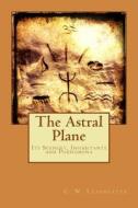 The Astral Plane di C. W. Leadbeater edito da Createspace