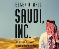 Saudi, Inc.: The Arabian Kingdom's Pursuit of Profit and Power di Ellen R. Wald edito da Dreamscape Media