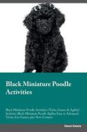 Black Miniature Poodle Activities Black Miniature Poodle Activities (Tricks, Games & Agility) Includes di Robert Roberts edito da Global Pet Care International