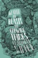 Weather and Beasts and Growing Things di Charlotte Suttee edito da Lethe Press
