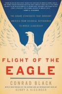 Flight of the Eagle: The Grand Strategies That Brought America from Colonial Dependence to World Leadership di Conrad Black edito da ENCOUNTER BOOKS
