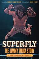 Superfly: The Jimmy Snuka Story di Jimmy Snuka, Jon Chattman edito da TRIUMPH BOOKS