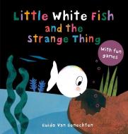 Little White Fish And The Strange Thing di Guido Genechten edito da Clavis Publishing