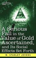 A Serious Fall in the Value of Gold Ascertained di W. Stanley Jevons edito da Cosimo Classics