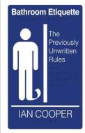 Bathroom Etiquette: The Previously-Unwritten Rules di Ian Cooper edito da Tate Publishing & Enterprises