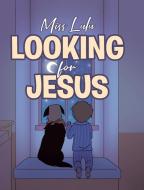 Looking For Jesus di Miss Lulu edito da Christian Faith Publishing, Inc