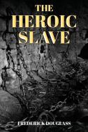 The Heroic Slave di Frederick Douglass edito da Antiquarius