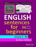 English Lessons Now! English Sentences for Beginners Lesson 1 - 40 Serbian Edition (British Version) di Kevin Lee edito da INDEPENDENTLY PUBLISHED