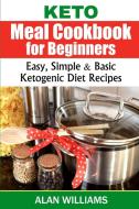 Keto Meal Cookbook for Beginners: Easy, Simple & Basic Ketogenic Diet Recipes di Alan Williams edito da LIGHTNING SOURCE INC