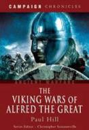 Viking Wars of Alfred the Great, The: Campaign Chronicles di Paul Hill edito da Pen & Sword Books Ltd